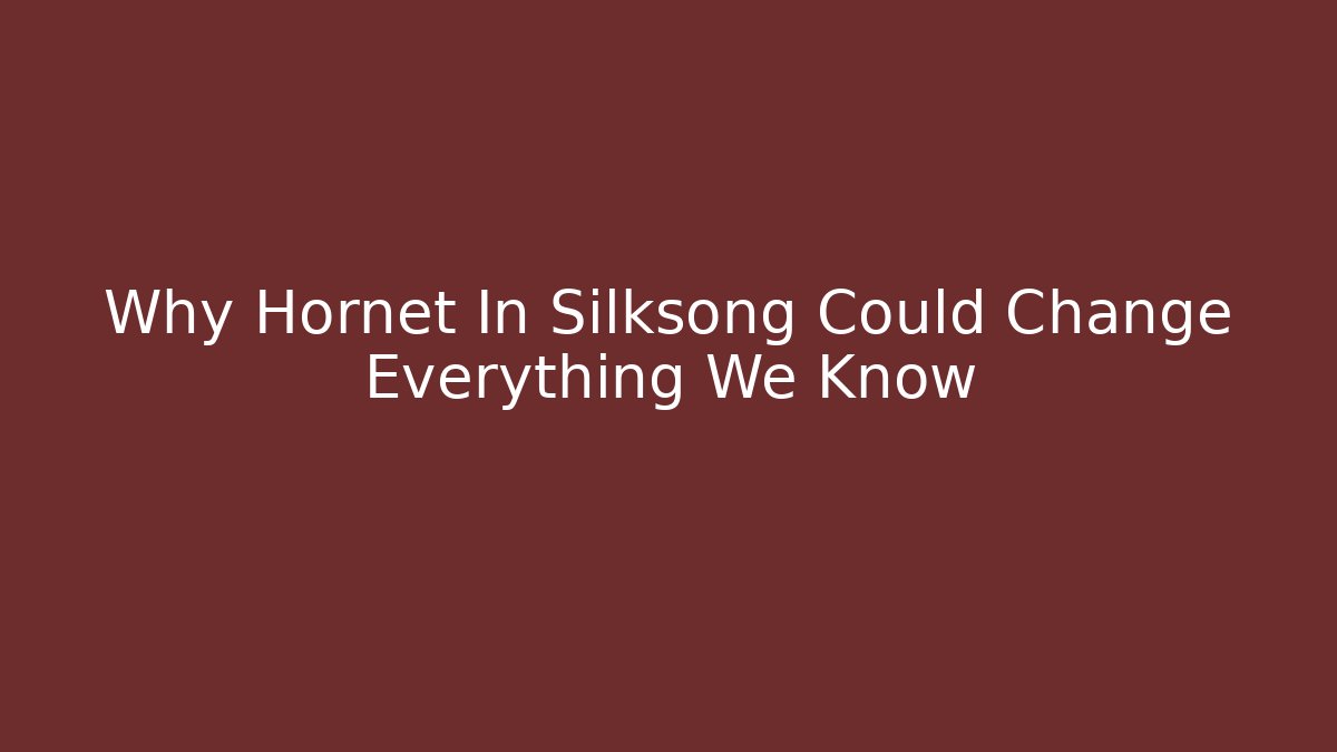 Why Hornet In Silksong Could Change Everything We Know