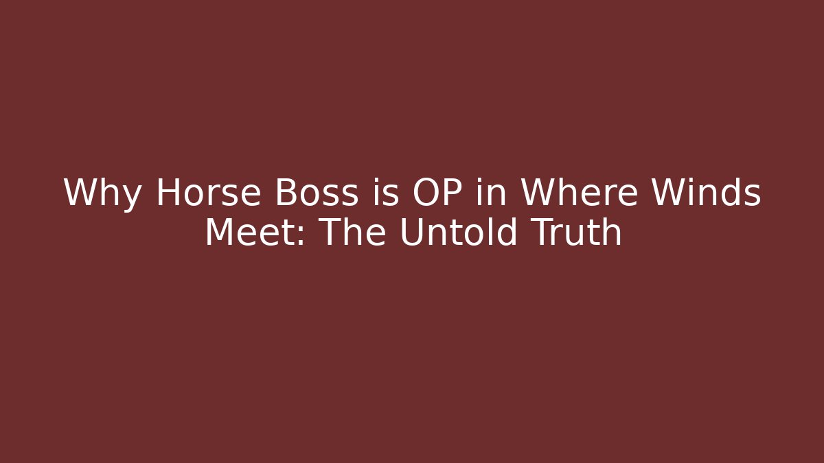 Why Horse Boss is OP in Where Winds Meet: The Untold Truth