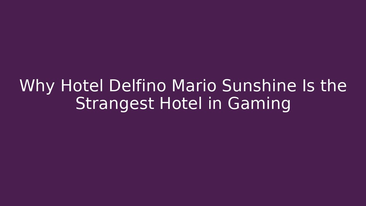 Why Hotel Delfino Mario Sunshine Is the Strangest Hotel in Gaming