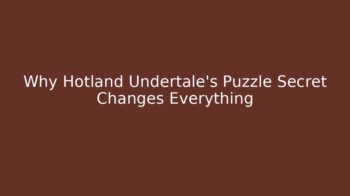 Why Hotland Undertale's Puzzle Secret Changes Everything
