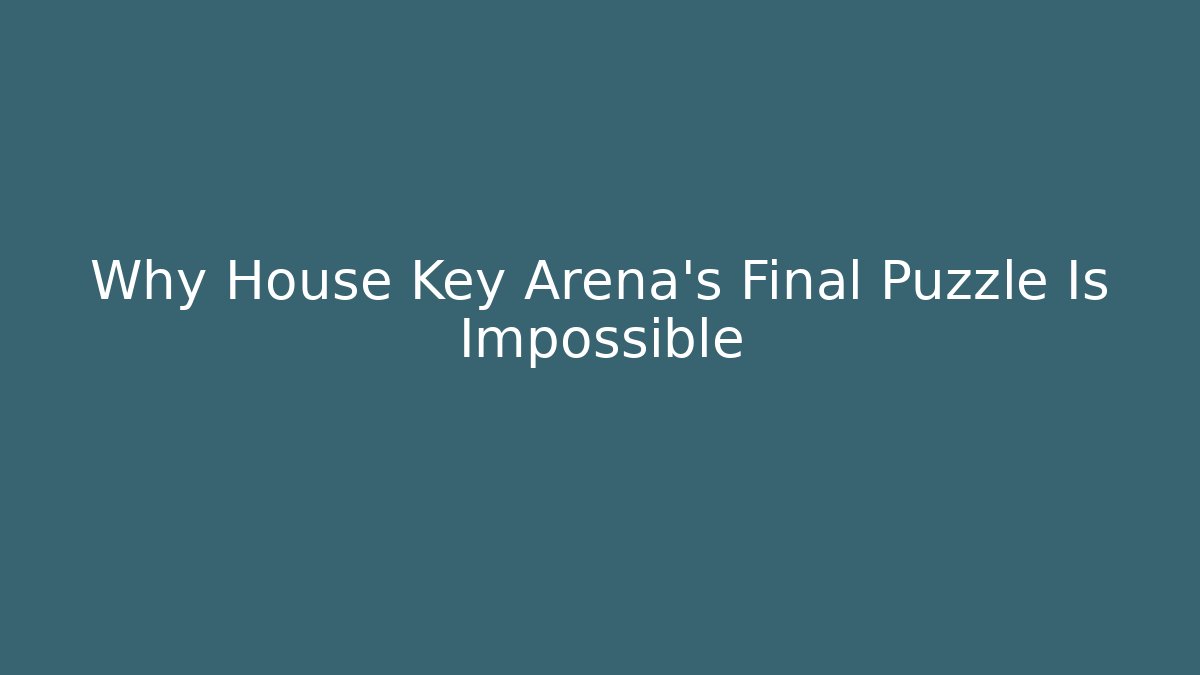 Why House Key Arena's Final Puzzle Is Impossible