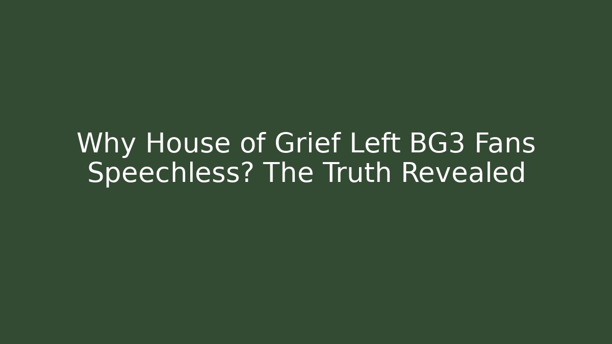 Why House of Grief Left BG3 Fans Speechless? The Truth Revealed