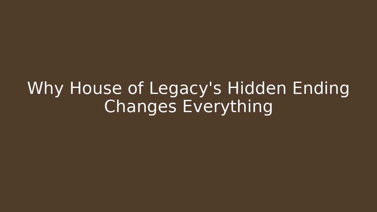 Why House of Legacy's Hidden Ending Changes Everything - Critter Realm