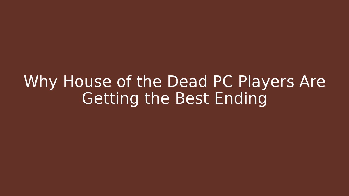 Why House of the Dead PC Players Are Getting the Best Ending