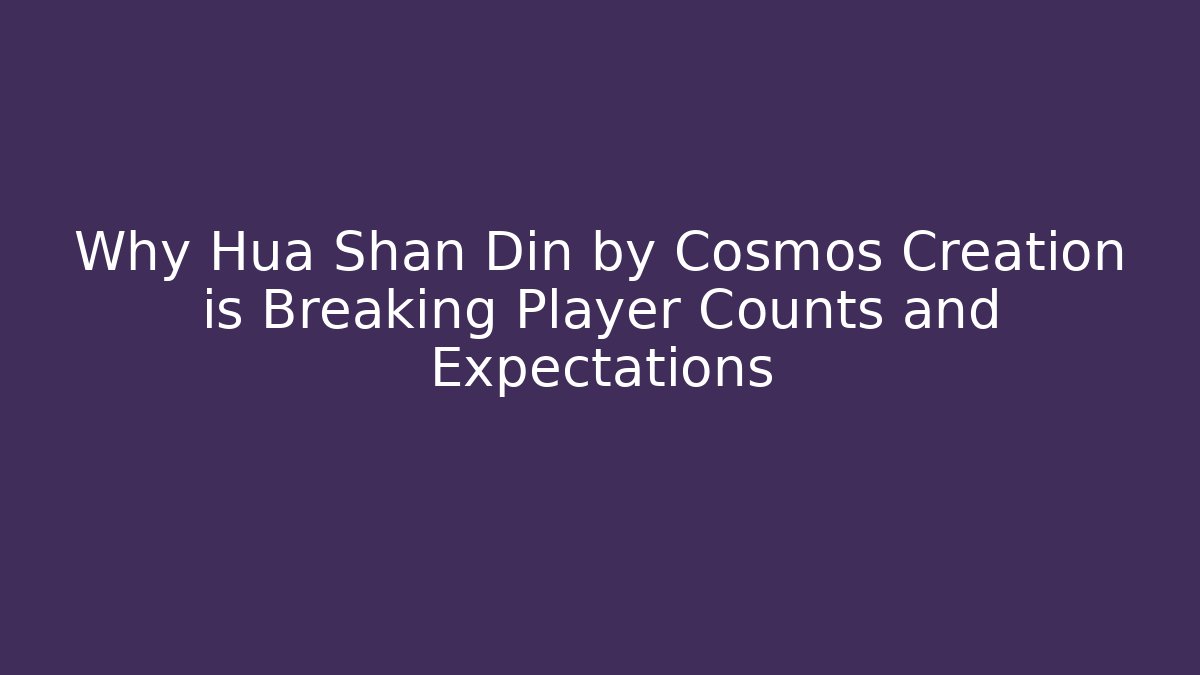 Why Hua Shan Din by Cosmos Creation is Breaking Player Counts and Expectations - Critter Realm