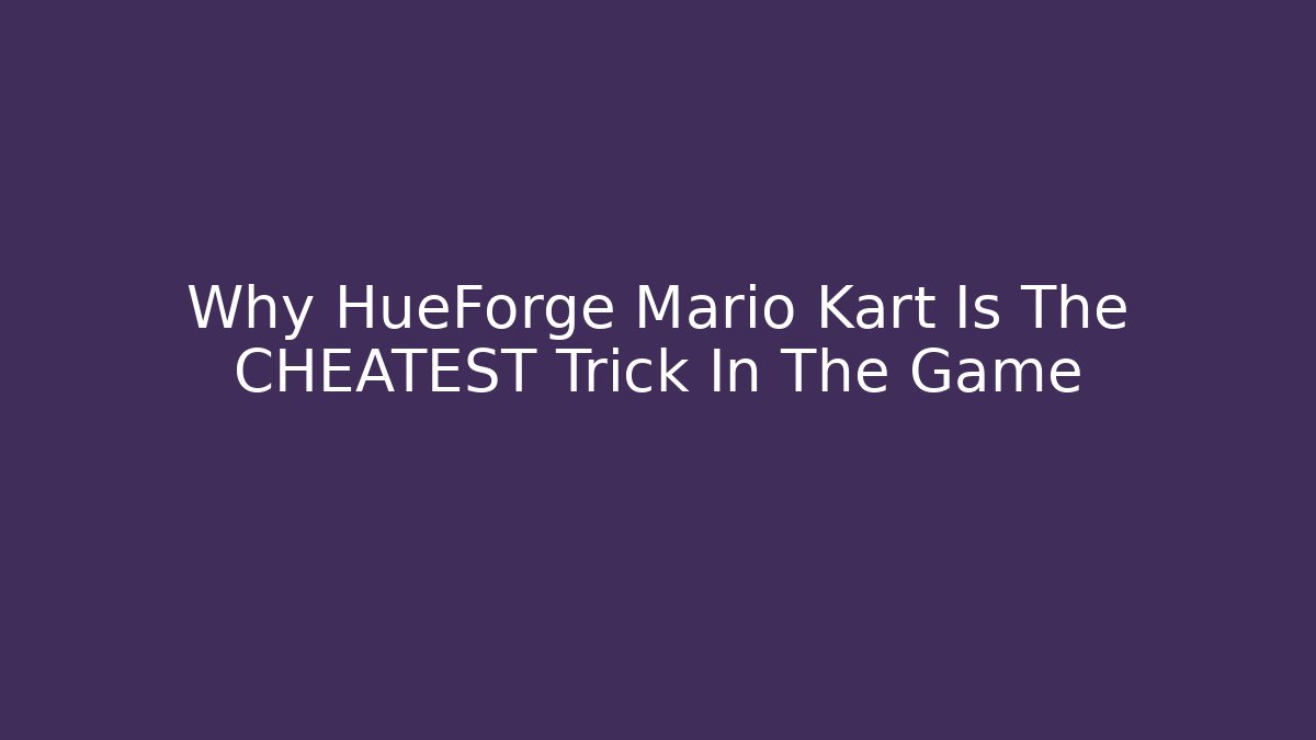 Why HueForge Mario Kart Is The CHEATEST Trick In The Game