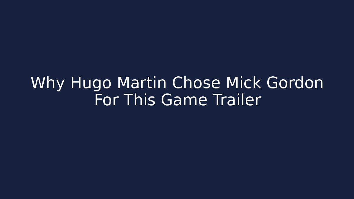 Why Hugo Martin Chose Mick Gordon For This Game Trailer