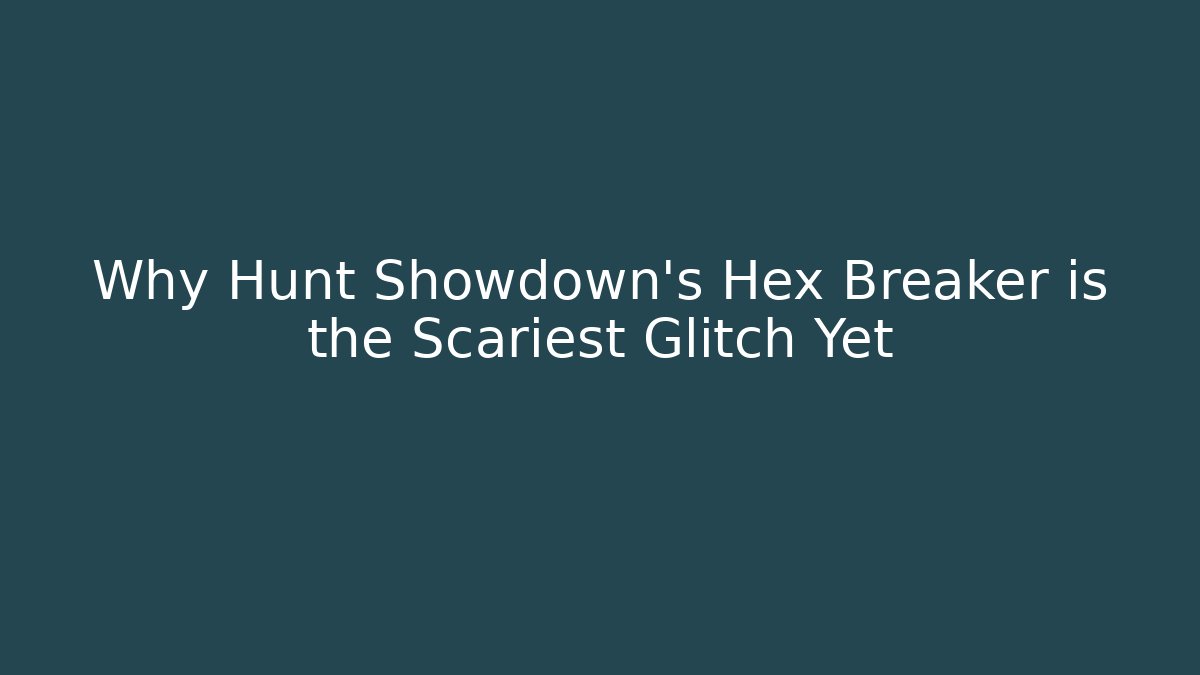 Why Hunt Showdown's Hex Breaker is the Scariest Glitch Yet