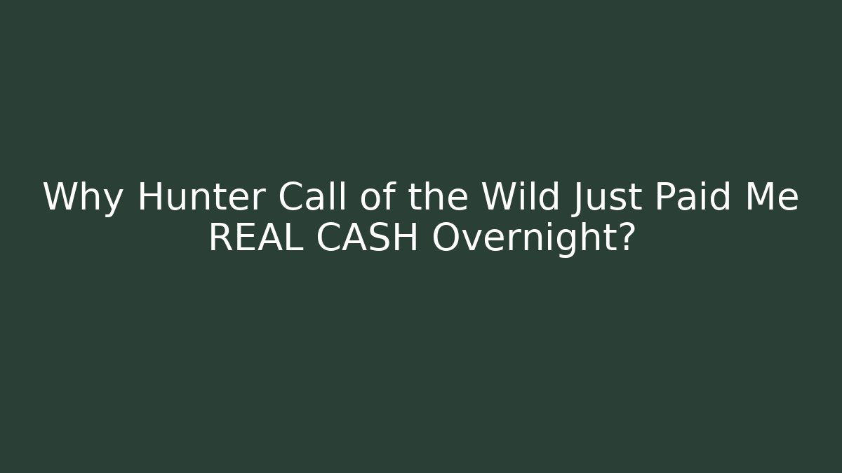 Why Hunter Call of the Wild Just Paid Me REAL CASH Overnight?