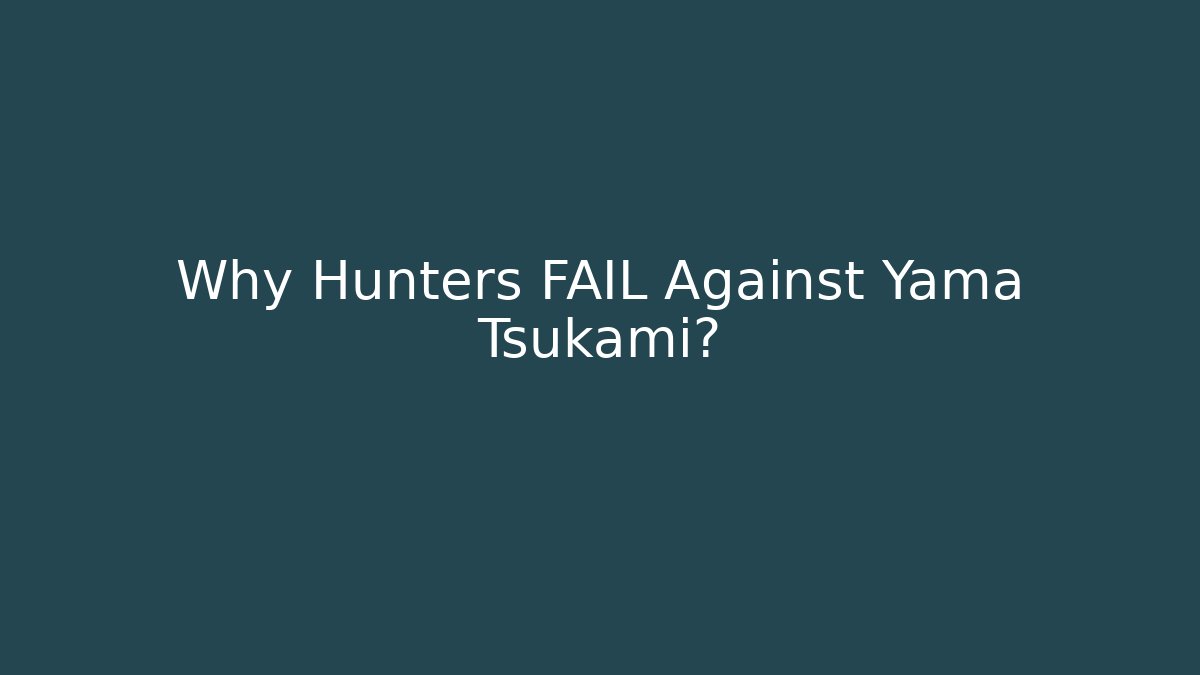 Why Hunters FAIL Against Yama Tsukami?
