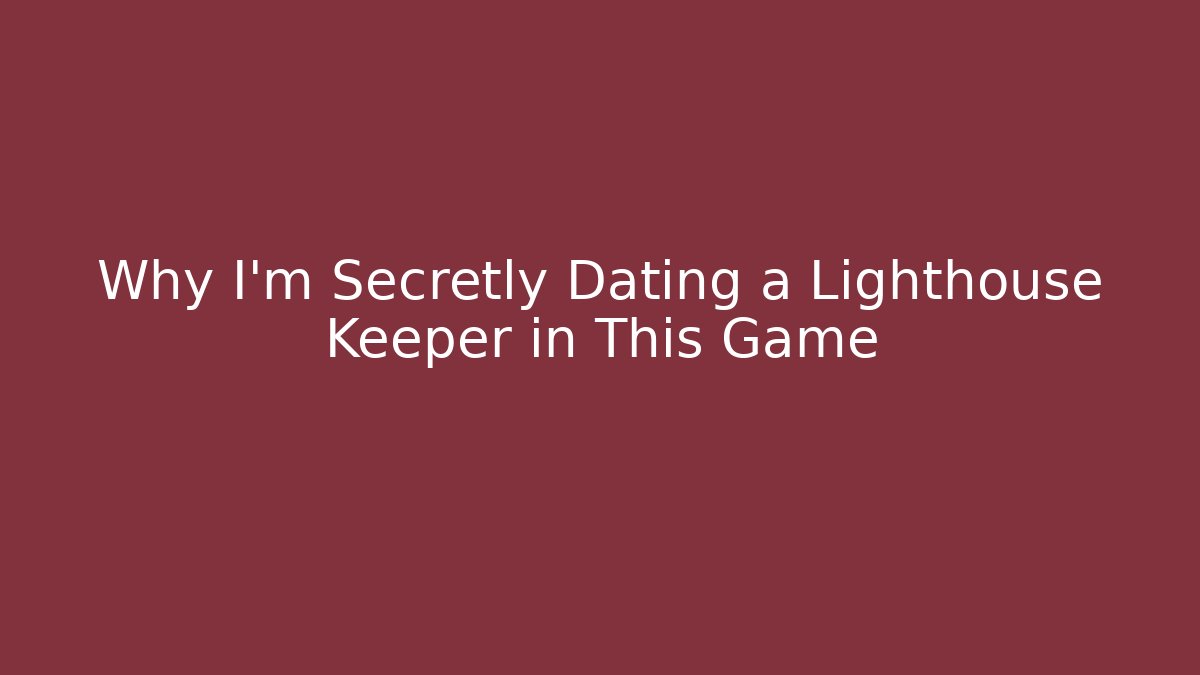 Why I'm Secretly Dating a Lighthouse Keeper in This Game