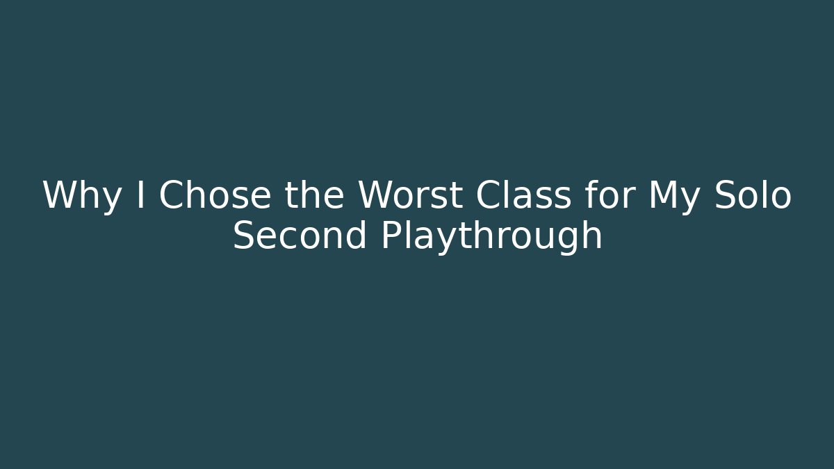 Why I Chose the Worst Class for My Solo Second Playthrough