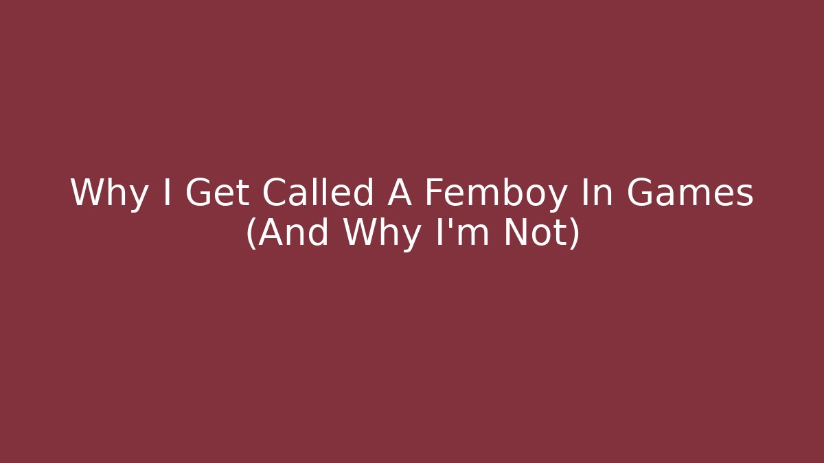 Why I Get Called A Femboy In Games (And Why I'm Not)