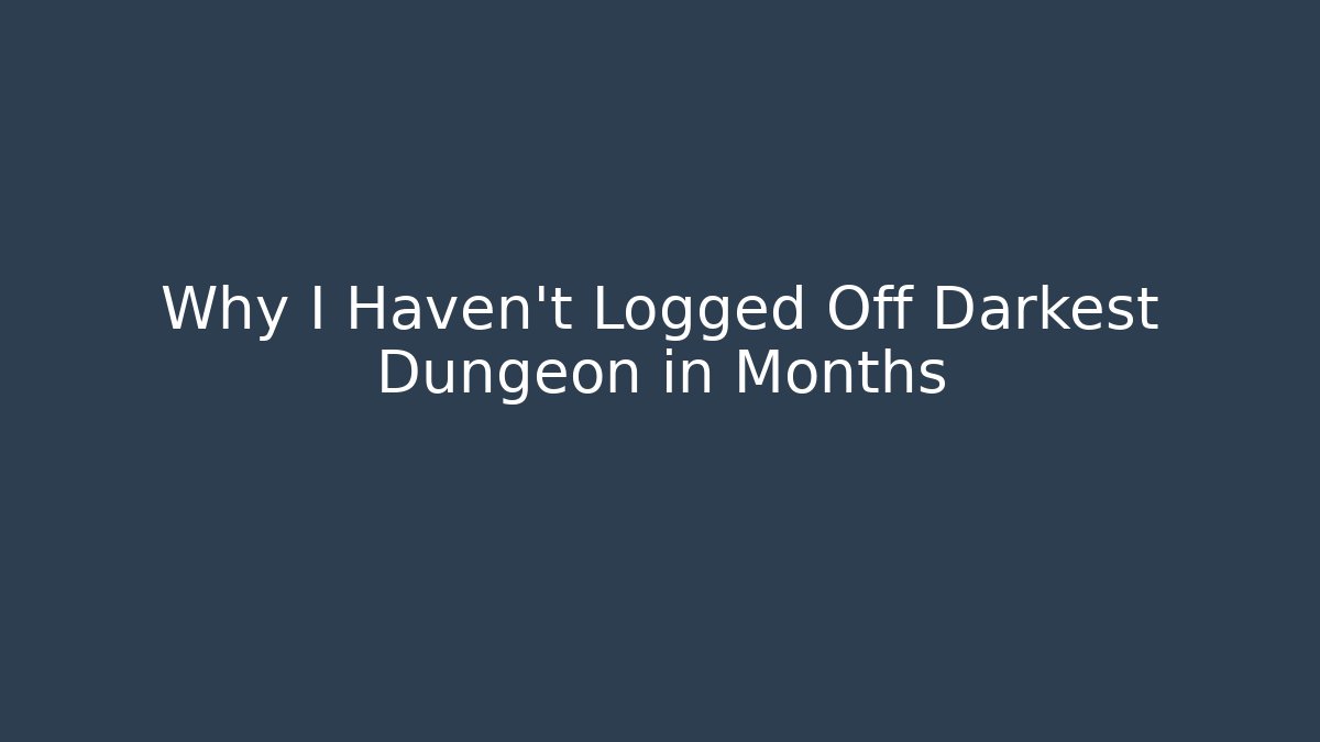 Why I Haven't Logged Off Darkest Dungeon in Months - Critter Realm