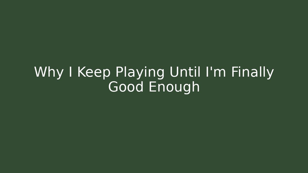 Why I Keep Playing Until I'm Finally Good Enough - Critter Realm