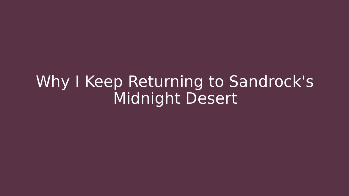 Why I Keep Returning to Sandrock's Midnight Desert