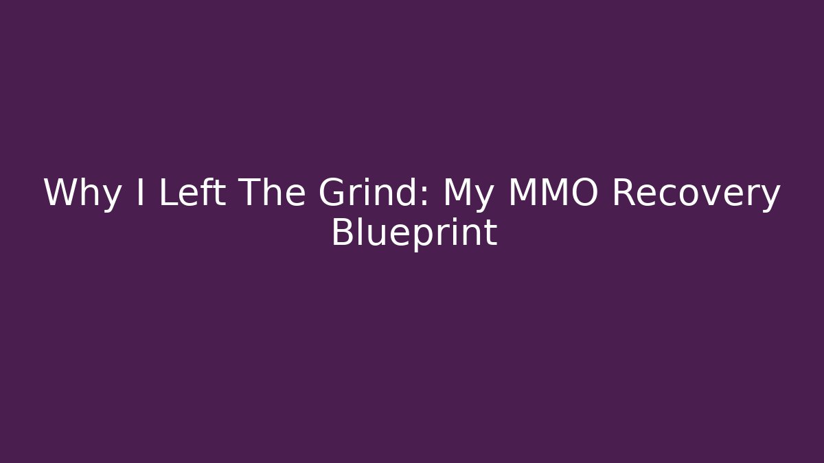 Why I Left The Grind: My MMO Recovery Blueprint