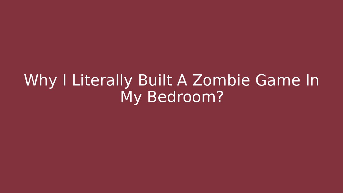 Why I Literally Built A Zombie Game In My Bedroom? - Critter Realm