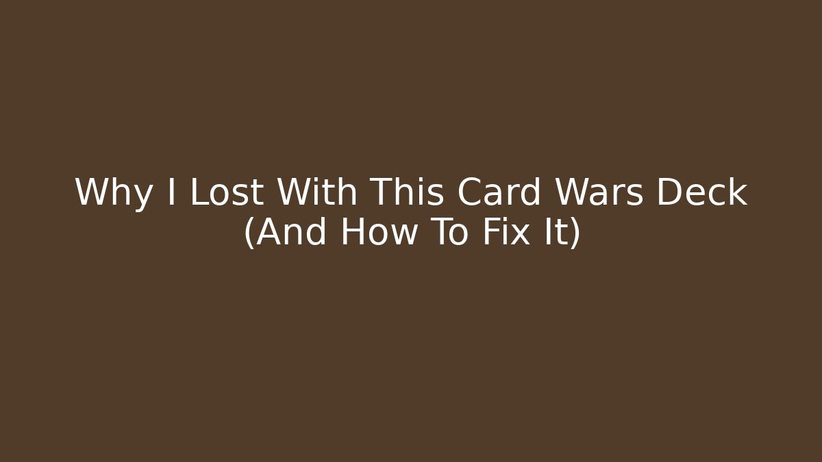Why I Lost With This Card Wars Deck (And How To Fix It)