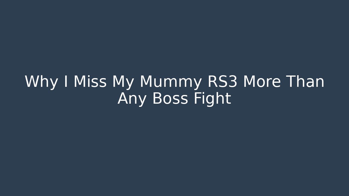 Why I Miss My Mummy RS3 More Than Any Boss Fight