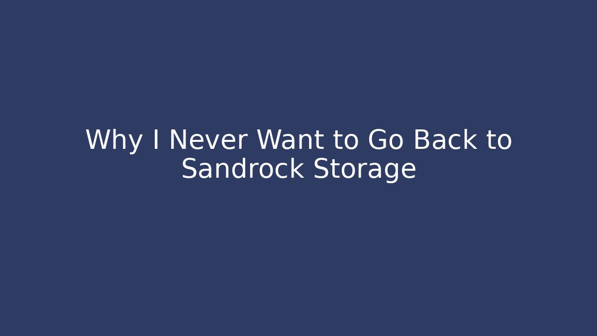 Why I Never Want to Go Back to Sandrock Storage