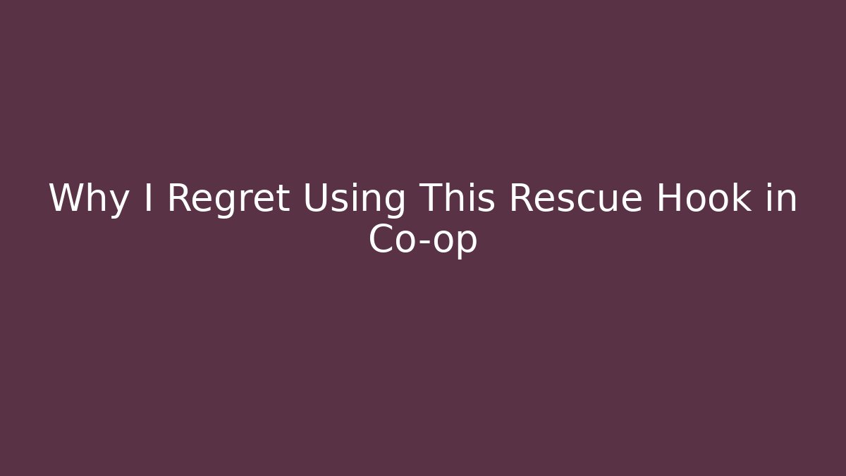 Why I Regret Using This Rescue Hook in Co-op