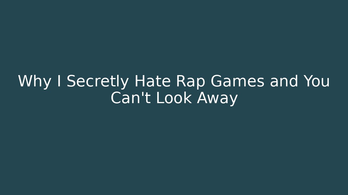 Why I Secretly Hate Rap Games and You Can't Look Away