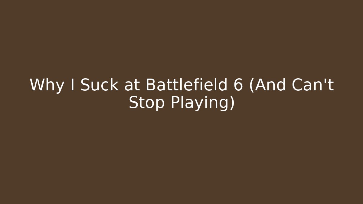 Why I Suck at Battlefield 6 (And Can't Stop Playing)