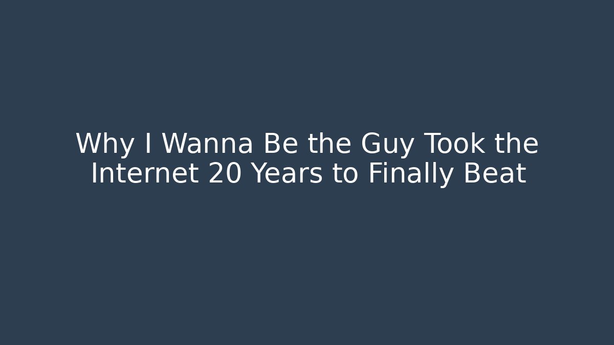 Why I Wanna Be the Guy Took the Internet 20 Years to Finally Beat