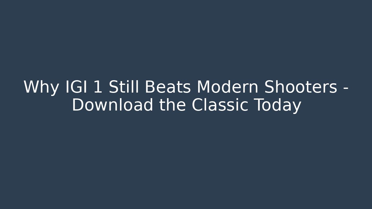Why IGI 1 Still Beats Modern Shooters – Download the Classic Today