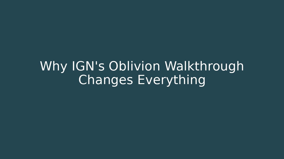 Why IGN's Oblivion Walkthrough Changes Everything - Critter Realm