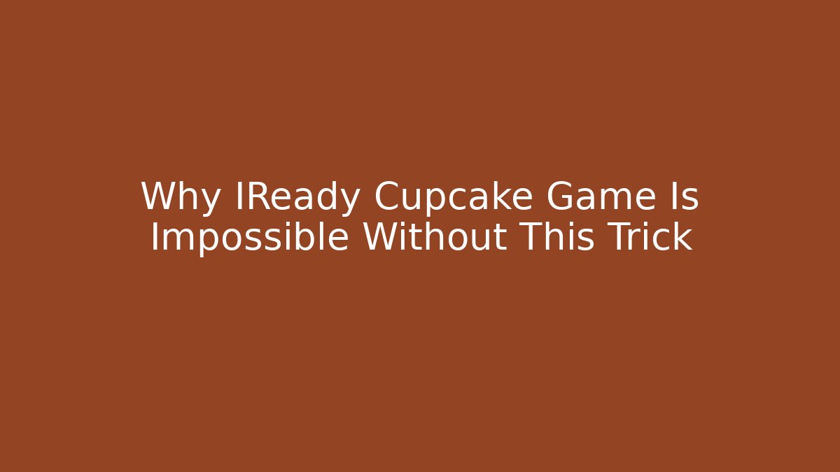 Why IReady Cupcake Game Is Impossible Without This Trick