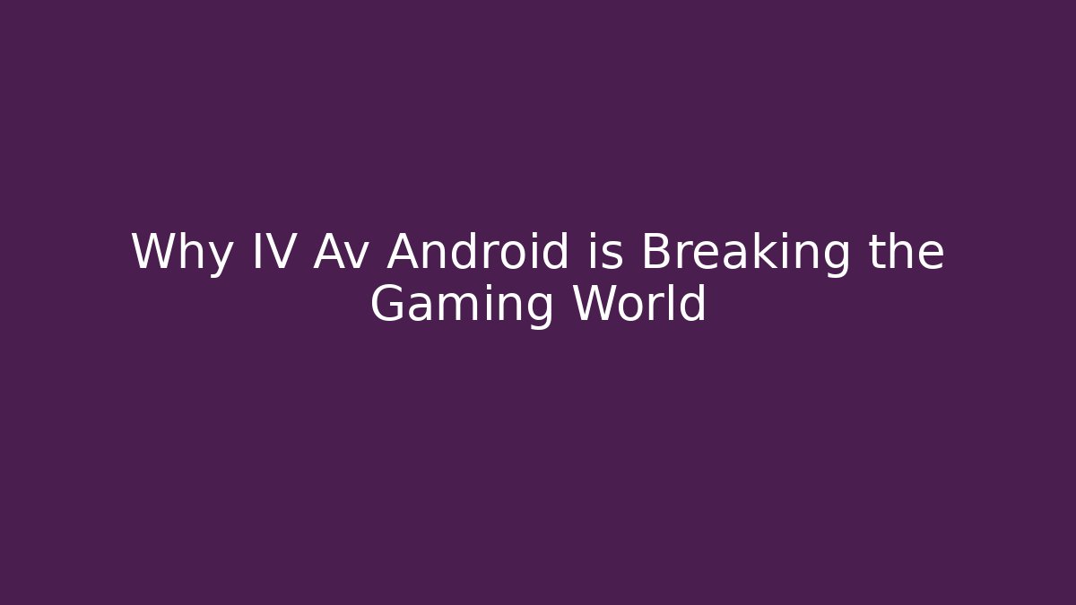 Why IV Av Android is Breaking the Gaming World - Critter Realm