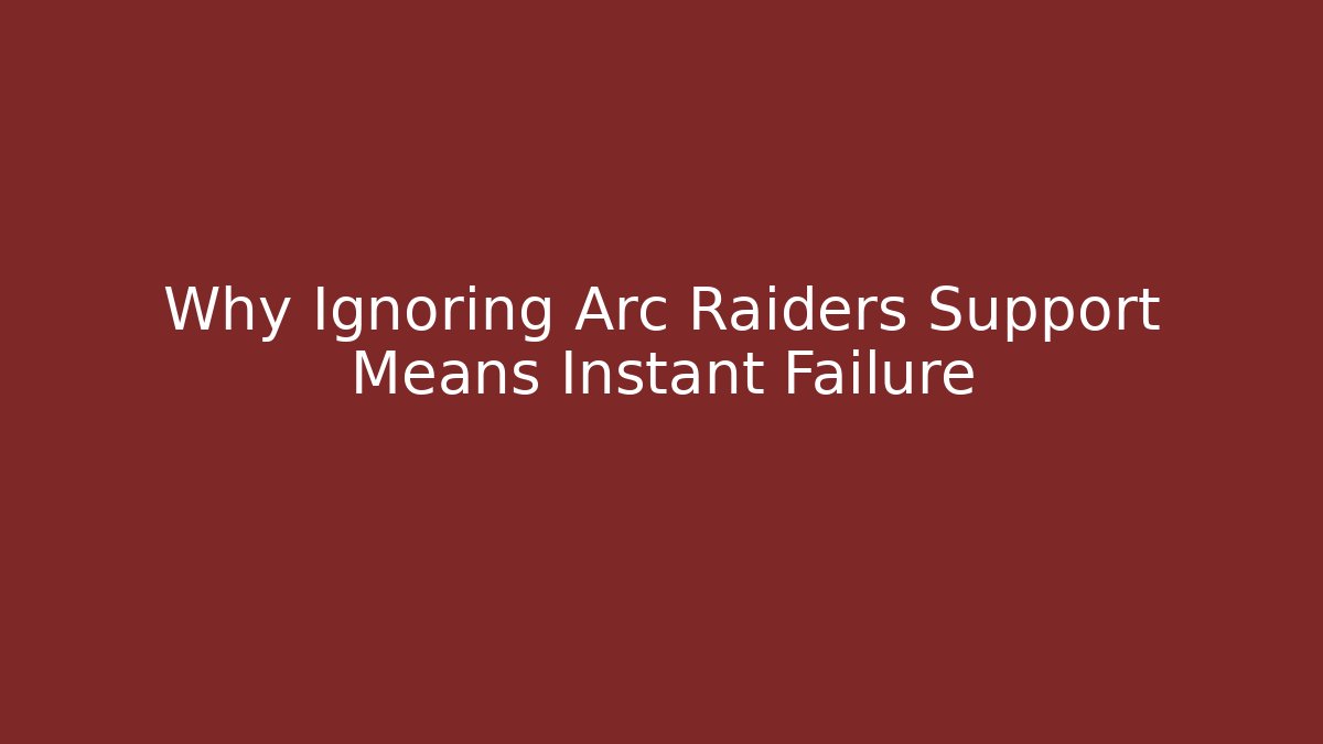 Why Ignoring Arc Raiders Support Means Instant Failure