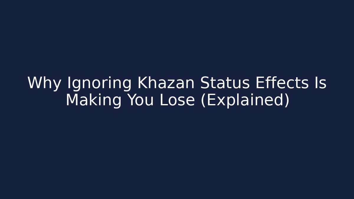 Why Ignoring Khazan Status Effects Is Making You Lose (Explained)