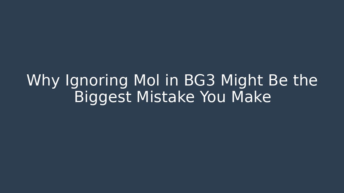 Why Ignoring Mol in BG3 Might Be the Biggest Mistake You Make