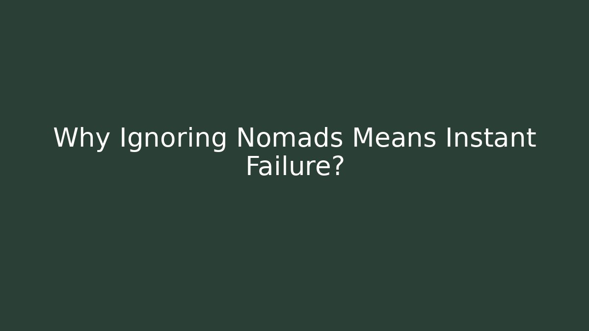 Why Ignoring Nomads Means Instant Failure?