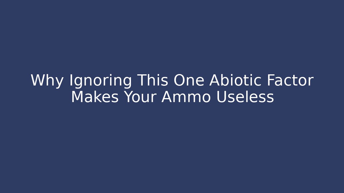 Why Ignoring This One Abiotic Factor Makes Your Ammo Useless