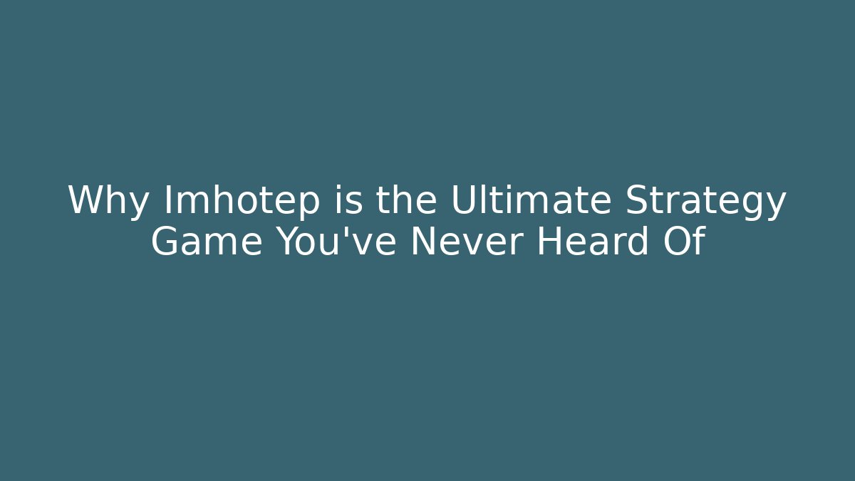 Why Imhotep is the Ultimate Strategy Game You've Never Heard Of