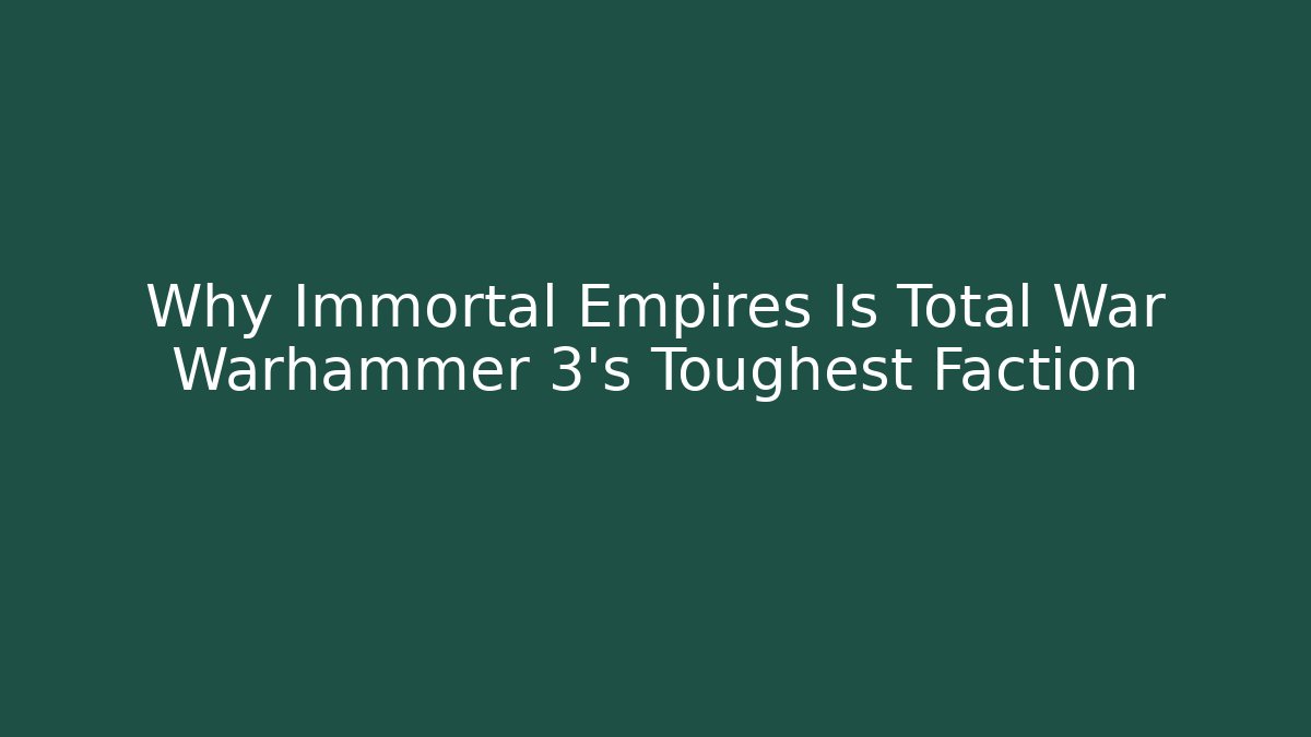 Why Immortal Empires Is Total War Warhammer 3’s Toughest Faction