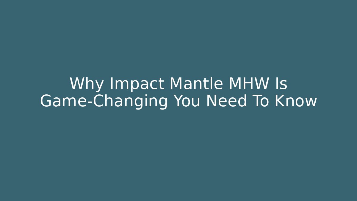 Why Impact Mantle MHW Is Game-Changing You Need To Know