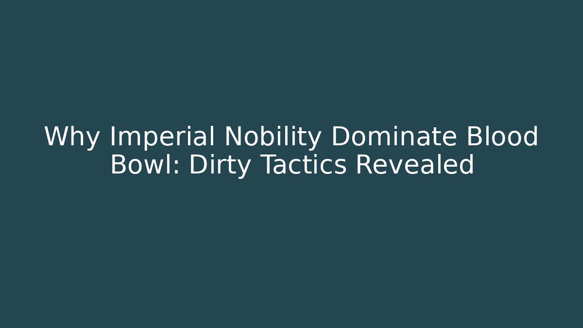 Why Imperial Nobility Dominate Blood Bowl: Dirty Tactics Revealed