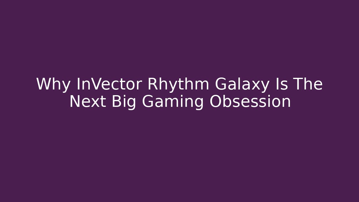 Why InVector Rhythm Galaxy Is The Next Big Gaming Obsession