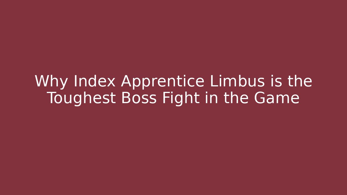 Why Index Apprentice Limbus is the Toughest Boss Fight in the Game