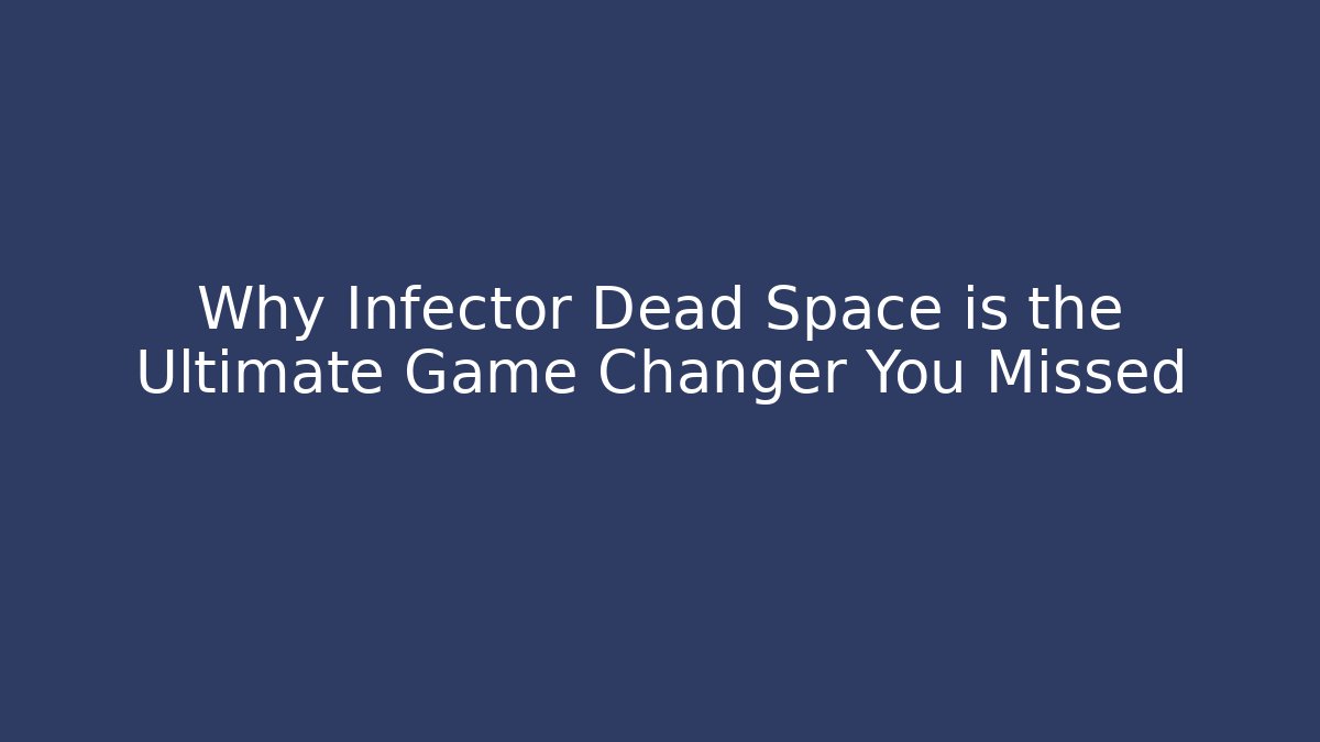 Why Infector Dead Space is the Ultimate Game Changer You Missed