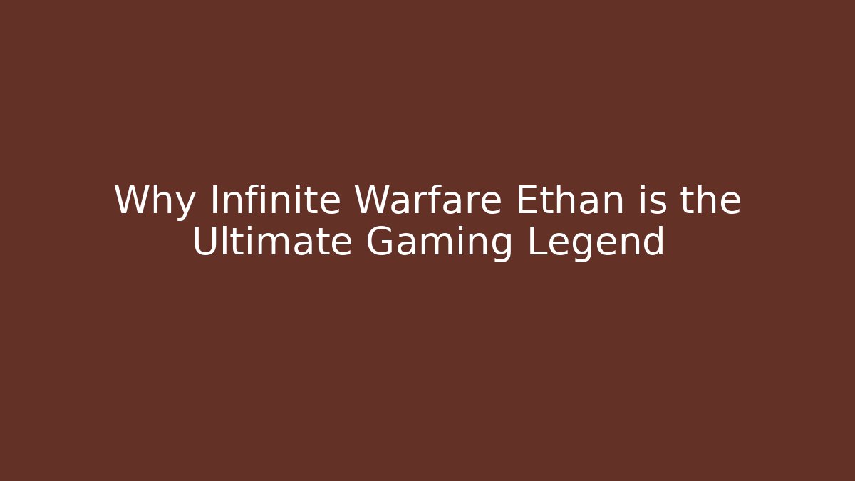 Why Infinite Warfare Ethan is the Ultimate Gaming Legend
