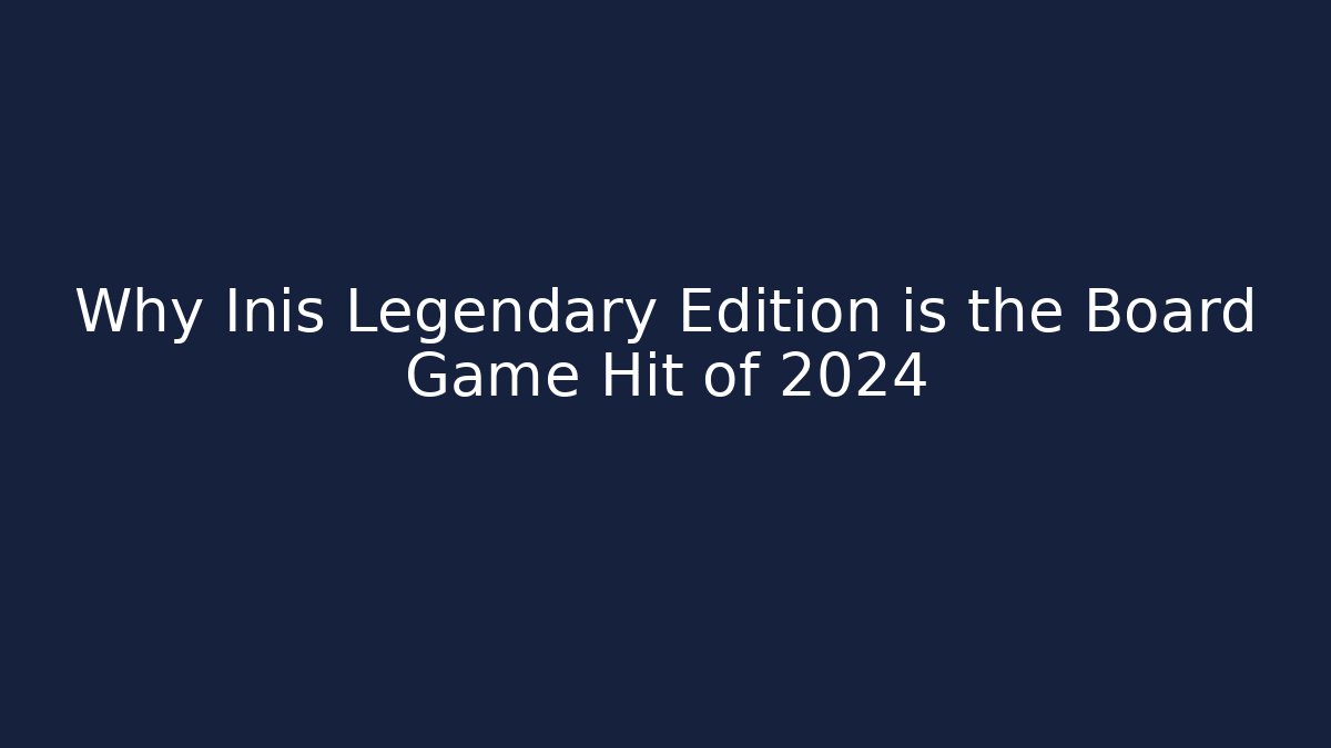 Why Inis Legendary Edition is the Board Game Hit of 2024