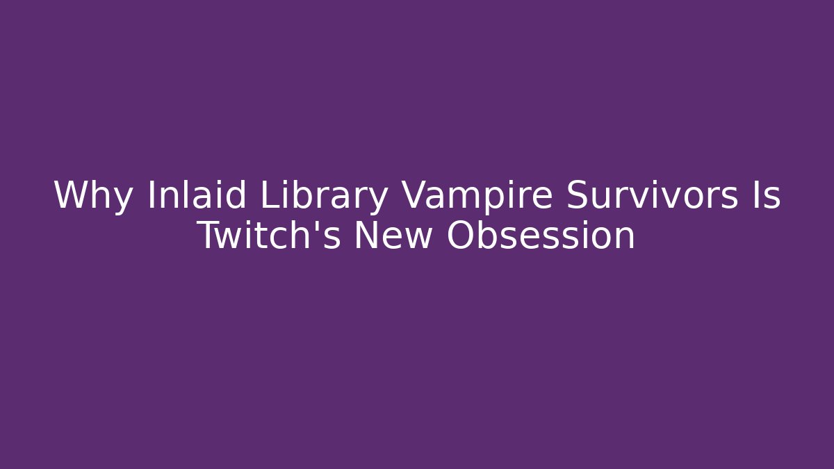 Why Inlaid Library Vampire Survivors Is Twitch's New Obsession