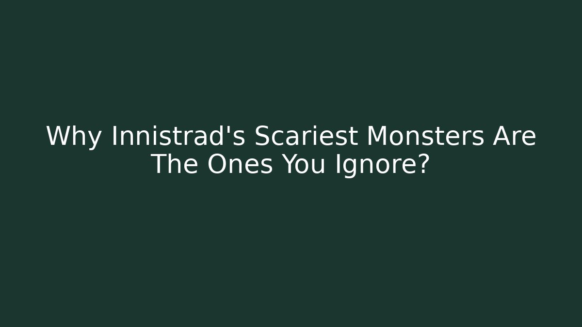 Why Innistrad's Scariest Monsters Are The Ones You Ignore?