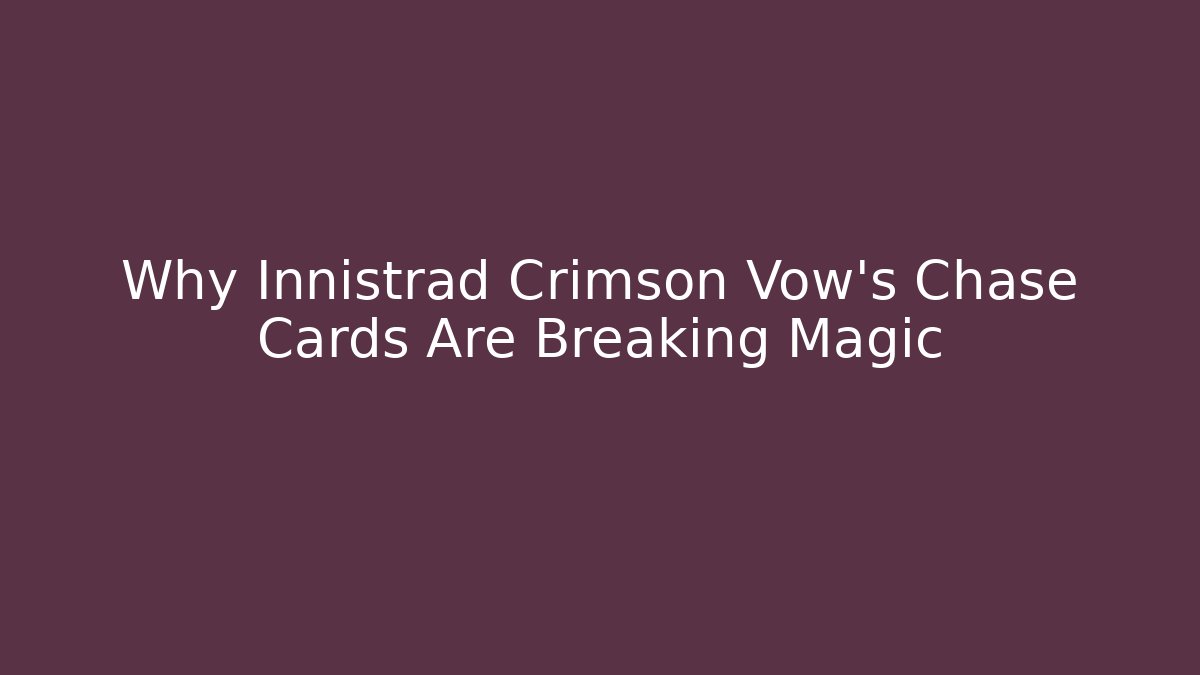 Why Innistrad Crimson Vow's Chase Cards Are Breaking Magic